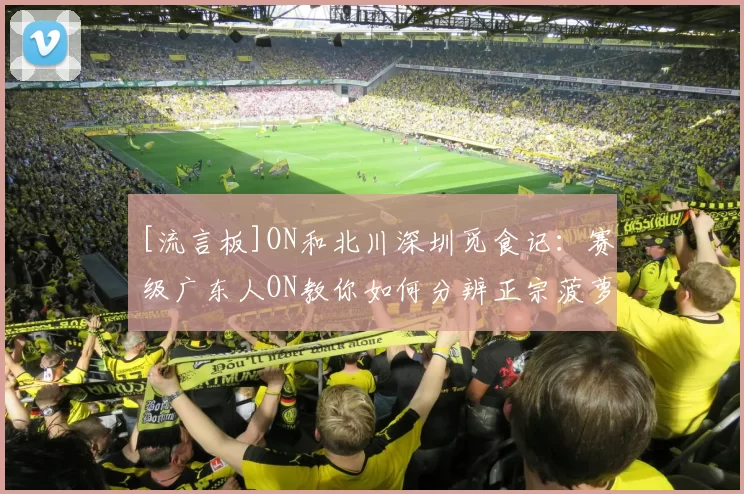 [流言板]ON和北川深圳觅食记：赛级广东人ON教你如何分辨正宗菠萝咕咾肉