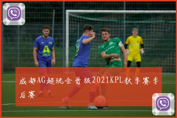成都AG超玩会晋级2021KPL秋季赛季后赛