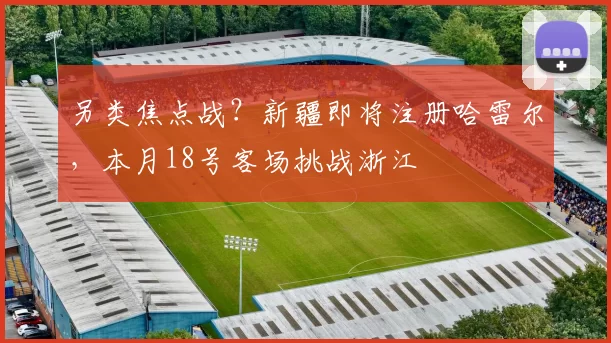 另类焦点战？新疆即将注册哈雷尔，本月18号客场挑战浙江
