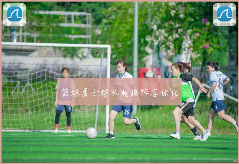 篮球勇士球队轮换阵容优化