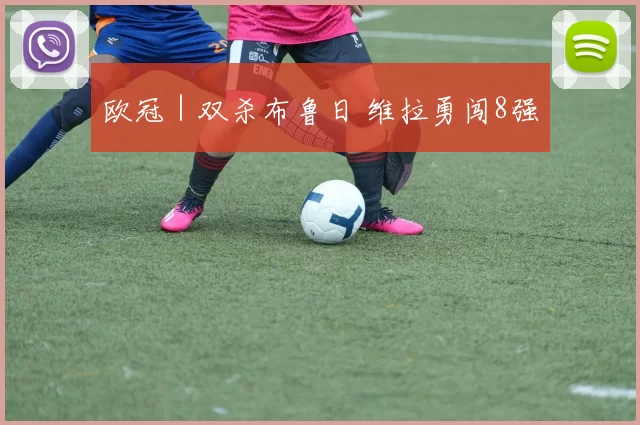 欧冠｜双杀布鲁日 维拉勇闯8强