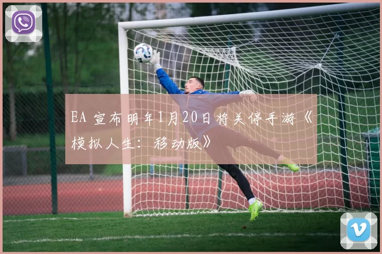 EA 宣布明年1月20日将关停手游《模拟人生：移动版》